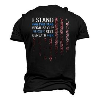 I Stand For This Flag Because Our Heroes Rest Beneath Her 4Th Of July Men's 3D T-Shirt Back Print | Mazezy
