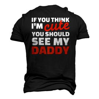If You Think Im Cute You Should See My Daddy Men's 3D T-Shirt Back Print | Mazezy