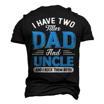 Mens I Have Two Titles Dad And Uncle Grandpa Fathers Day V2 Men's 3D T-shirt Back Print - Seseable