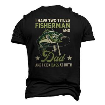 I Have Two Titles Fisherman And Dad And I Kick Bass At Both Men's 3D T-Shirt Back Print | Mazezy