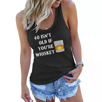 40 Isnt Old If Youre Whiskey Funny Birthday Party Group Women Flowy Tank | Mazezy