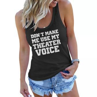Dont Make Me Use My Theater Voice Funny For Actors Women Flowy Tank | Mazezy