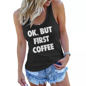 Funny Ok But First Coffee Lover Gift Women Flowy Tank | Mazezy