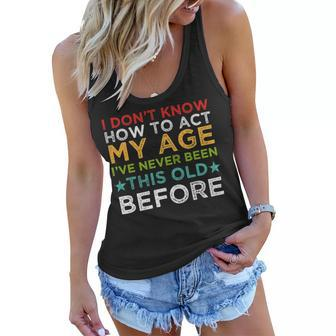 I Dont Know How To Act My Age Ive Never Vintage Old People Women Flowy Tank - Seseable