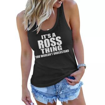 Its A Ross Thing You Wouldnt Understand T Shirt Ross Shirt For Ross Png Women Flowy Tank - Seseable