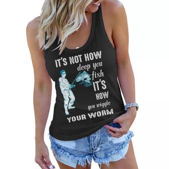 Its Not How Deep You Fish Its How You Wiggle Your Worm Women Flowy Tank | Favorety UK