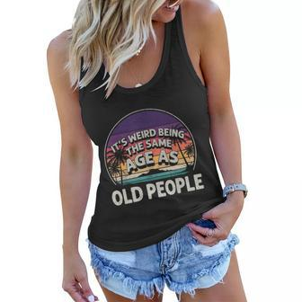 Its Weird Being The Same Age As Old People Funny Vintage Women Flowy Tank - Monsterry