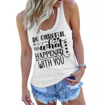 Be Careful With What Happens With You Women Flowy Tank | Favorety CA