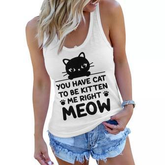 Cute Cat Lover Youve Got To Be Kitten Me Women Flowy Tank | Favorety CA