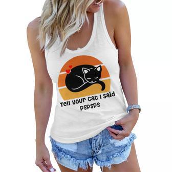 Funny Cat Tell Your Cat I Said Pspsps Gift For Cat Lovers Women Flowy Tank | Favorety