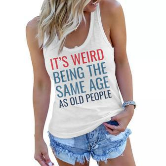 Funny Its Weird Being The Same Age As Old People Women Flowy Tank - Seseable