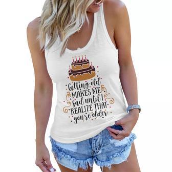 Getting Old Makes Me Sad Until I Realize That Youre Older Women Flowy Tank | Favorety DE