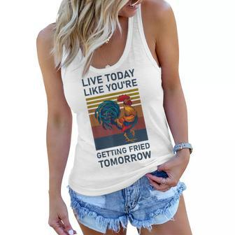 Live Today Like You’Re Getting Fried Tomorrow Chicken Funny V3 Women Flowy Tank - Seseable