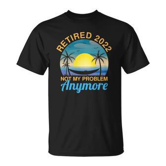 2022 Retired Not My Problem Anymore Funny Retired On Beach Unisex T-Shirt | Mazezy