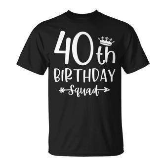 40Th Birthday Squad 40Th Birthday Party Forty Years Old Unisex T-Shirt - Seseable