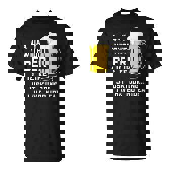 A Day Without Beer Is Like Just Kidding I Have No Idea Funny Unisex T-Shirt | Seseable FR