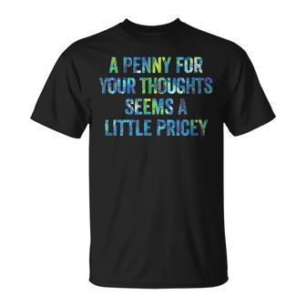 A Penny For Your Thoughts Seems A Little Pricey Unisex T-Shirt - Seseable