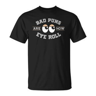Bad Puns Are How Eye Roll - Funny Bad Puns Unisex T-Shirt | Mazezy