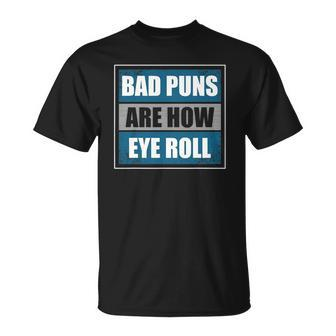 Bad Puns Are How Eye Roll - Funny Father Daddy Dad Joke Unisex T-Shirt | Mazezy