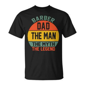 Barber Dad The Man The Myth The Legend Fathers Day T Shirts Unisex T-Shirt - Monsterry