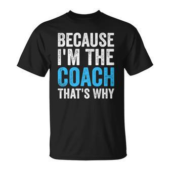 Because Im The Coach Thats Why Funny Unisex T-Shirt | Mazezy
