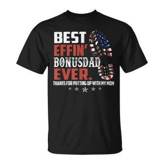 Best Effin Bonusdad Ever Thanks For Putting With My Mom Unisex T-Shirt - Monsterry AU