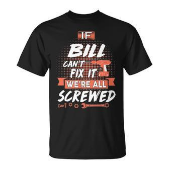 Bill Name If Bill Cant Fix It Were All Screwed T-Shirt - Seseable