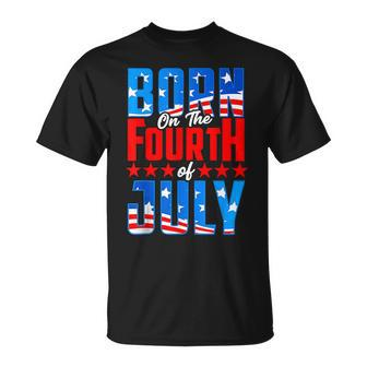 Born On The Fourth Of July 4Th Of July Birthday Patriotic Unisex T-Shirt - Seseable