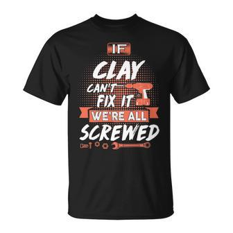 Clay Name If Clay Cant Fix It Were All Screwed T-Shirt - Seseable