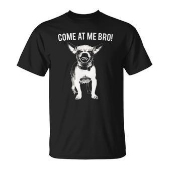 Come At Me Bro Funny Chihuahua Small Dog Lover Gift Unisex T-Shirt | Mazezy