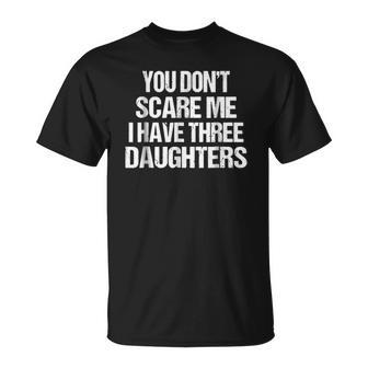 Dad You Dont Scare Me I Have Three Daughters Classic Unisex T-Shirt | Mazezy