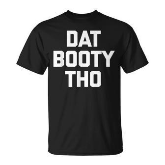 Dat Booty Tho Saying Sarcastic Novelty Humor T-shirt - Thegiftio UK