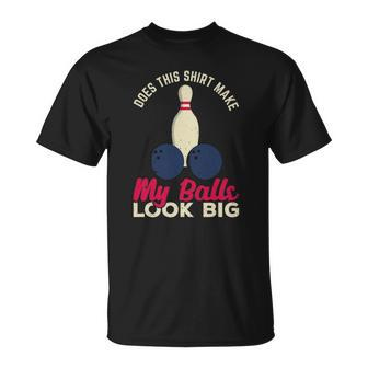 Does This Make My Balls Look Big Funny Bowling Bowler Unisex T-Shirt | Mazezy