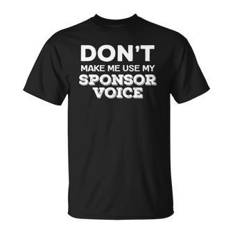 Dont Make Me Use My Sponsor Voice Funny Sober Quote Unisex T-Shirt | Mazezy