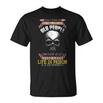 Dont Piss Off Old People Off The Older We Get Less Life T-shirt