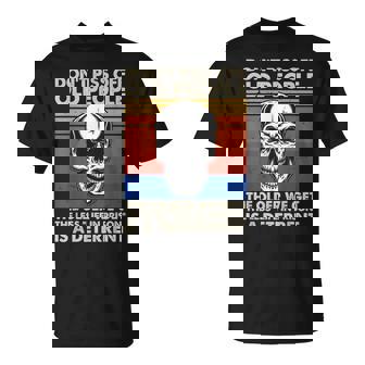 Dont Piss Off Old People The Older We Get The Less Skull T-shirt