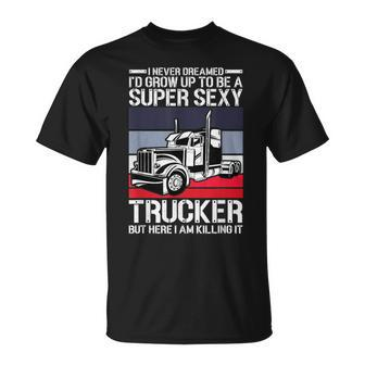 Never Dreamed Id Grow Up To Be A Super Sexy Trucker T-shirt - Thegiftio UK