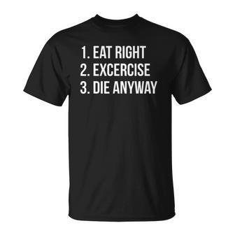 Eat Right Exercise Die Anyway Funny Working Out Unisex T-Shirt | Mazezy