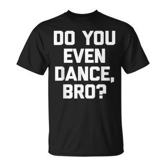 Do You Even Dance Bro Saying Sarcastic Cute T-shirt - Thegiftio UK
