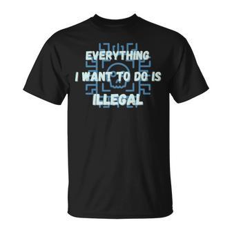 Everything I Want To Do Is Illegal Cool Quote Stylish Unisex T-Shirt | Favorety