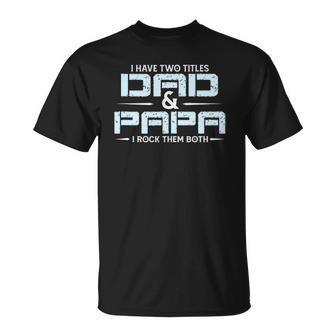 Family I Have Two Titles Dad And Papa I Rock Them Both Unisex T-Shirt | Mazezy
