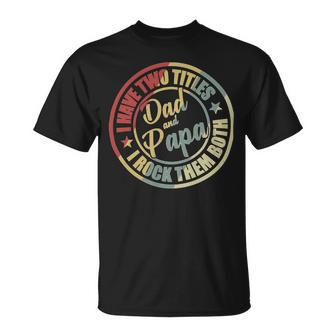 Father Grandpa Mens I Have Two Titles Dad And Papa S Day 416 Family Dad Unisex T-Shirt - Monsterry UK
