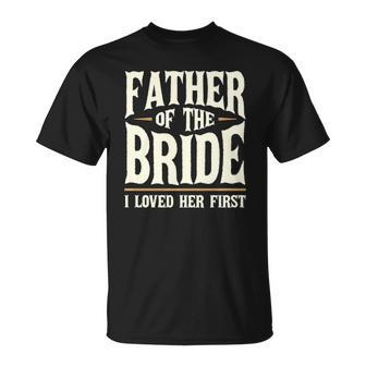 Father Of The Bride I Loved Her First Unisex T-Shirt | Mazezy
