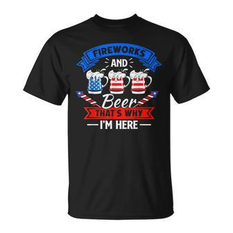 Fireworks & Beer Thats Why Im Here Funny 4Th Of July Bbq Unisex T-Shirt - Seseable