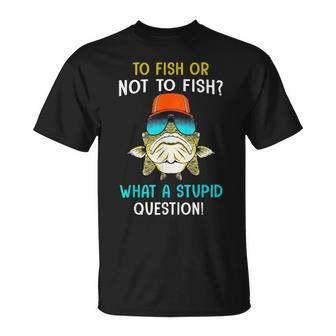 To Fish Or Not To Fish What A Stupid Question Bass Fishing T-shirt - Thegiftio UK