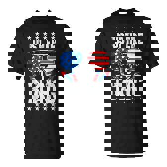 Fourth Of July 4Th Of July Im Just Here To Bang Patriotic Unisex T-Shirt | Seseable CA