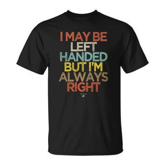 Funny I May Be Left Handed But Im Always Right Saying Gift Unisex T-Shirt | Mazezy