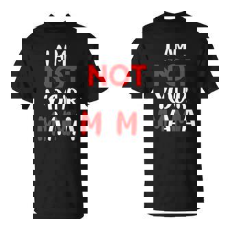 Funny Im Not Your Mama Humorous Women Teacher Apparel Unisex T-Shirt | Mazezy