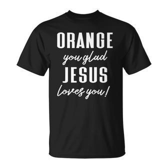 Funny Orange Pun - Orange You Glad Jesus Loves You Unisex T-Shirt | Mazezy