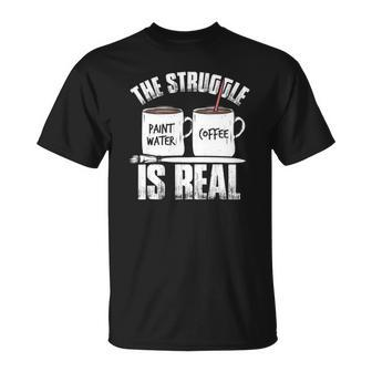 Funny Painter Problems Art The Struggle Is Real Unisex T-Shirt | Mazezy